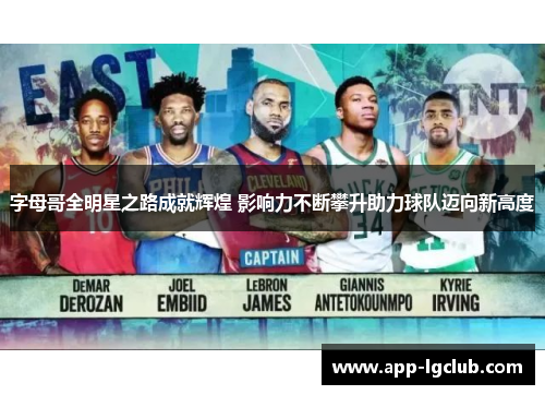 字母哥全明星之路成就辉煌 影响力不断攀升助力球队迈向新高度