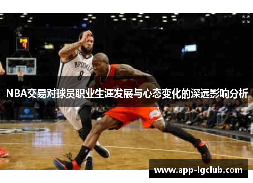 NBA交易对球员职业生涯发展与心态变化的深远影响分析