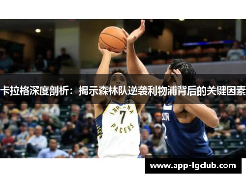 卡拉格深度剖析：揭示森林队逆袭利物浦背后的关键因素