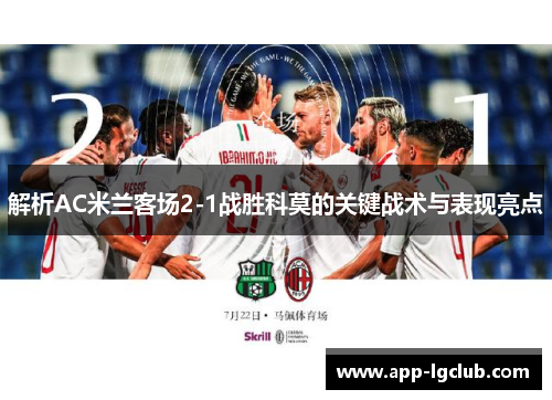 解析AC米兰客场2-1战胜科莫的关键战术与表现亮点