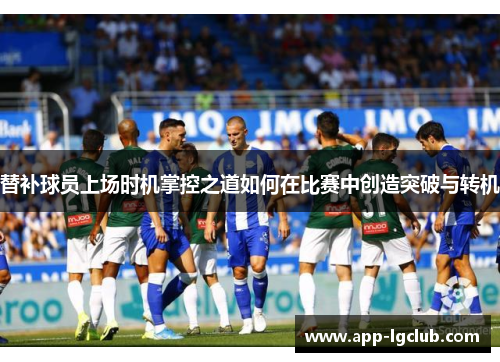 替补球员上场时机掌控之道如何在比赛中创造突破与转机