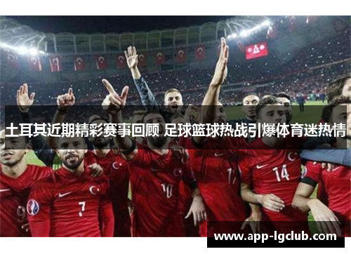 土耳其近期精彩赛事回顾 足球篮球热战引爆体育迷热情