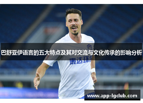 巴舒亚伊语言的五大特点及其对交流与文化传承的影响分析