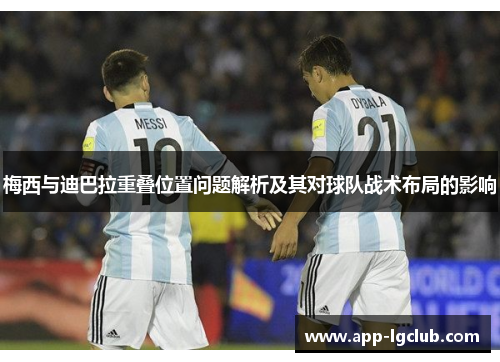 梅西与迪巴拉重叠位置问题解析及其对球队战术布局的影响
