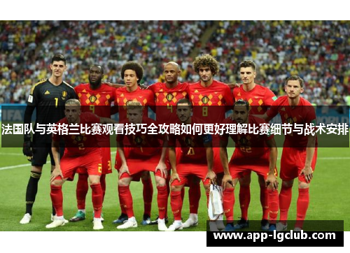 法国队与英格兰比赛观看技巧全攻略如何更好理解比赛细节与战术安排